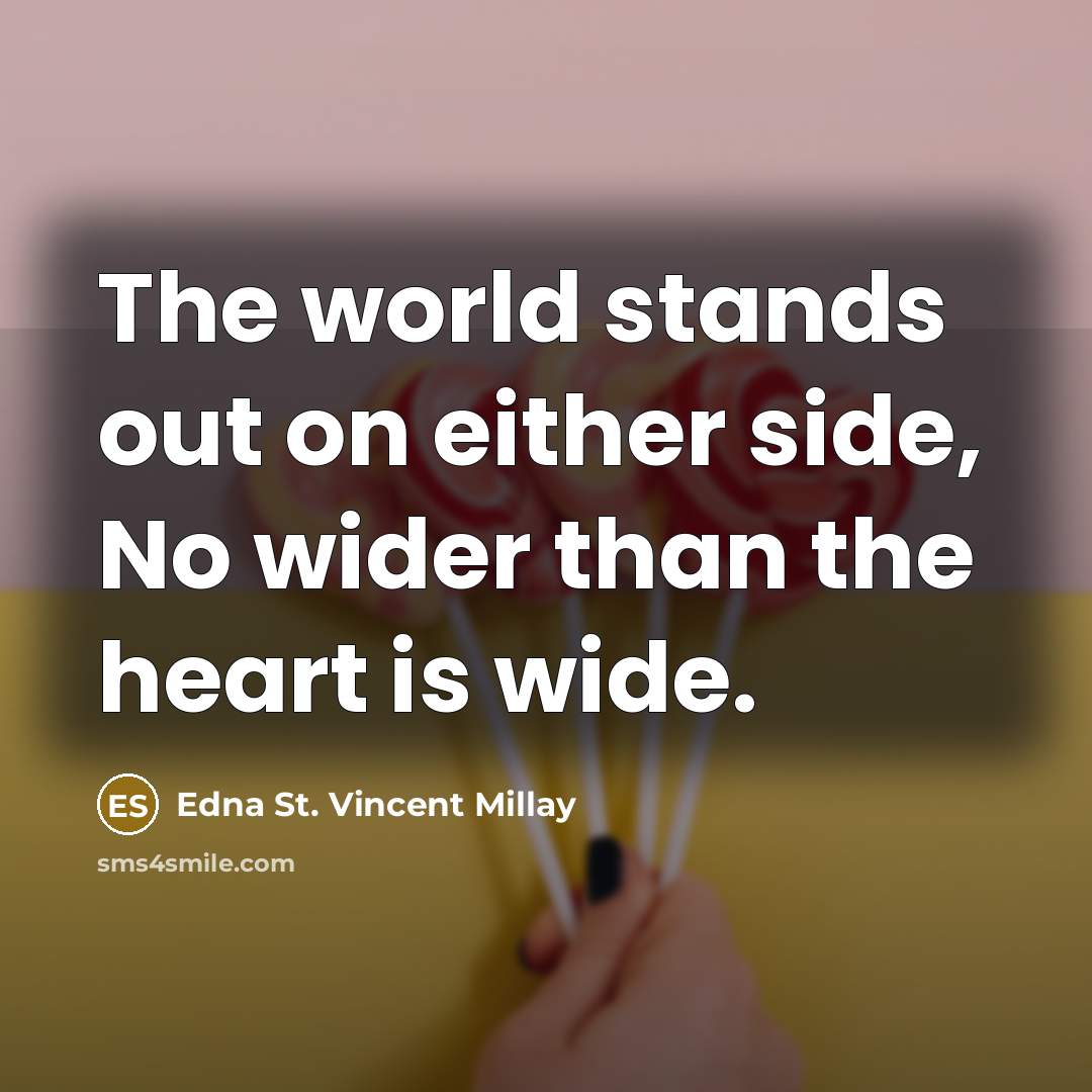 “The world stands out on either side, No wider than…” quote by Edna St. Vincent Millay