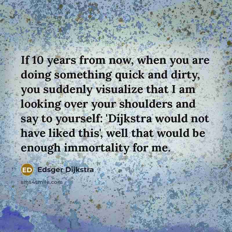 “If 10 years from now, when you are doing something…” quote by Edsger Dijkstra