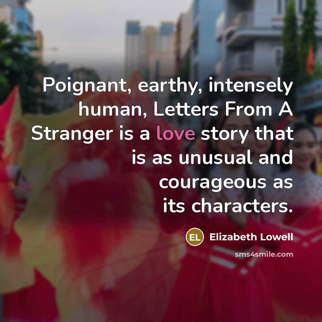 “Poignant, earthy, intensely human, Letters From A Stranger is a…” quote by Elizabeth Lowell