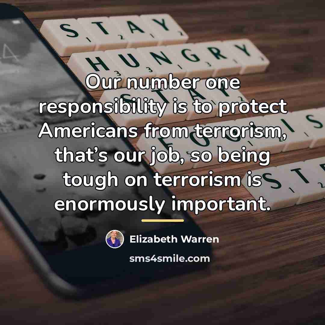“Our number one responsibility is to protect Americans from terrorism,…” quote by Elizabeth Warren
