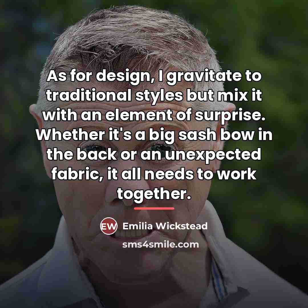 “As for design, I gravitate to traditional styles but mix…” quote by Emilia Wickstead