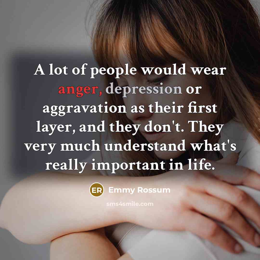 “A lot of people would wear anger, depression or aggravation…” quote by Emmy Rossum