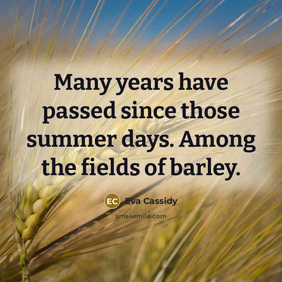 “Many years have passed since those summer days. Among the fields of barley.” quote by Eva Cassidy