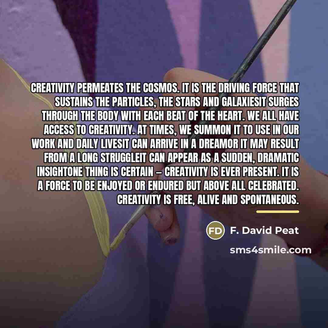 “Creativity permeates the cosmos. It is the driving force that…” quote by F. David Peat