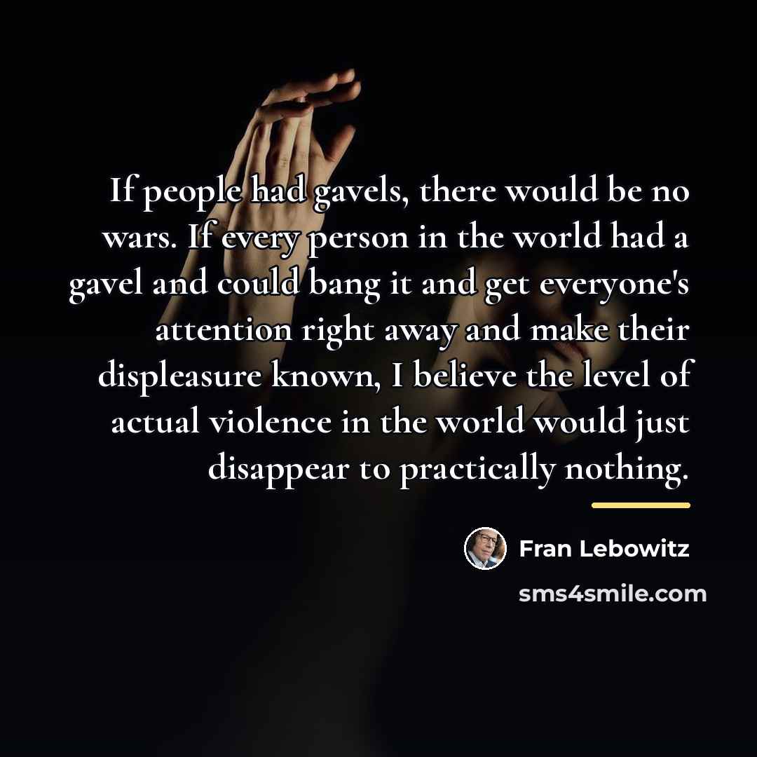 “If people had gavels, there would be no wars. If…” quote by Fran Lebowitz