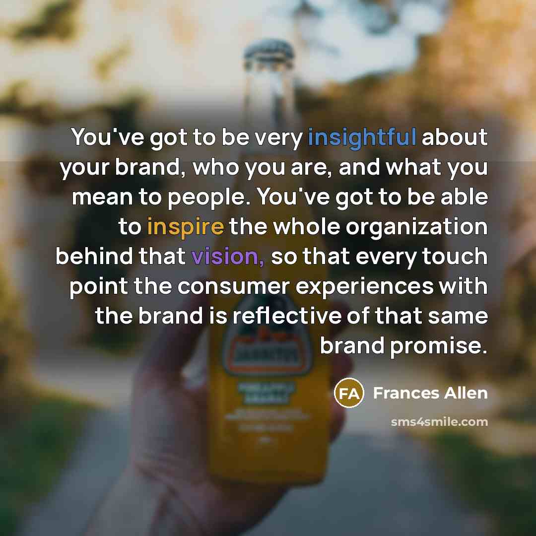 “You've got to be very insightful about your brand, who…” quote by Frances Allen