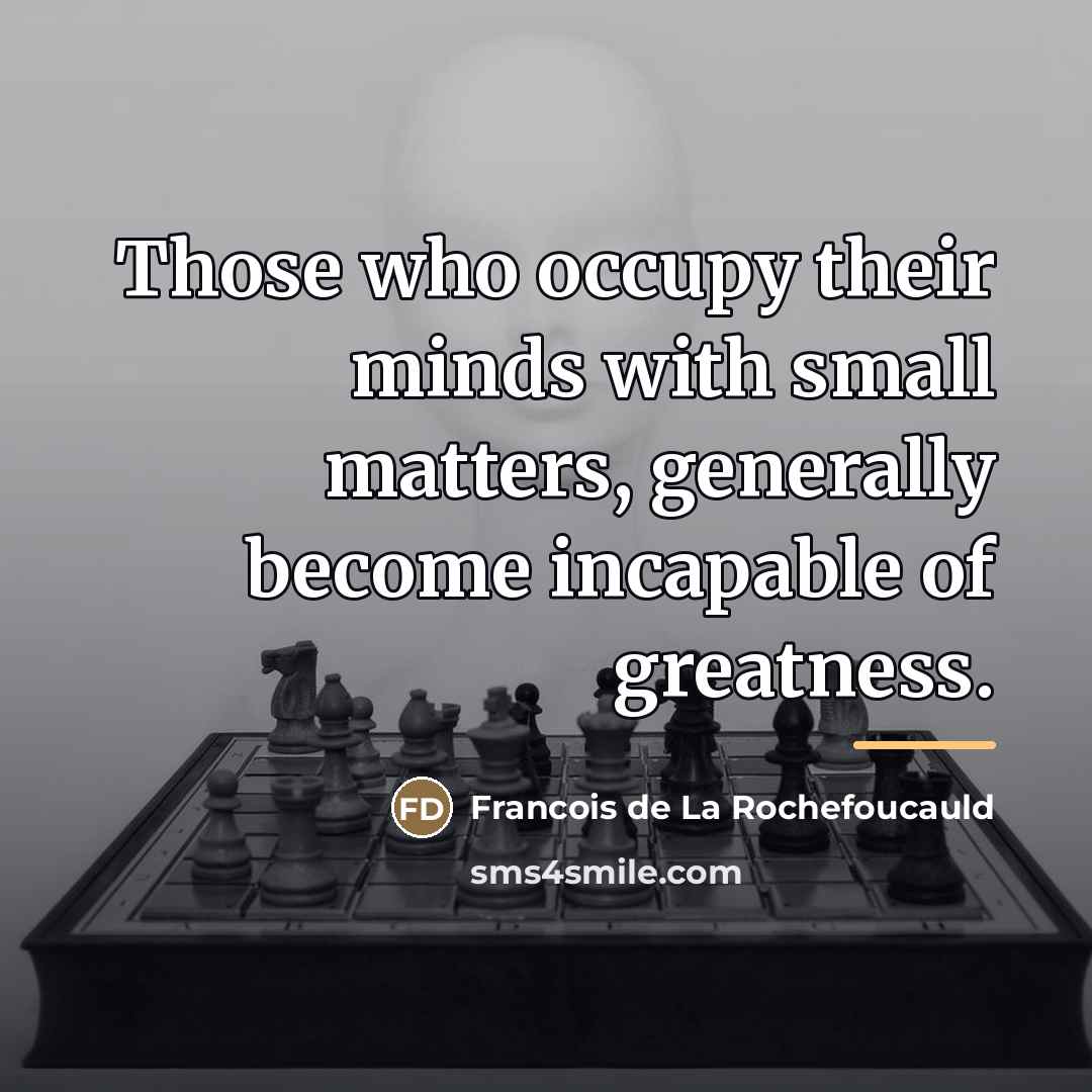 “Those who occupy their minds with small matters, generally become…” quote by Francois de La Rochefoucauld