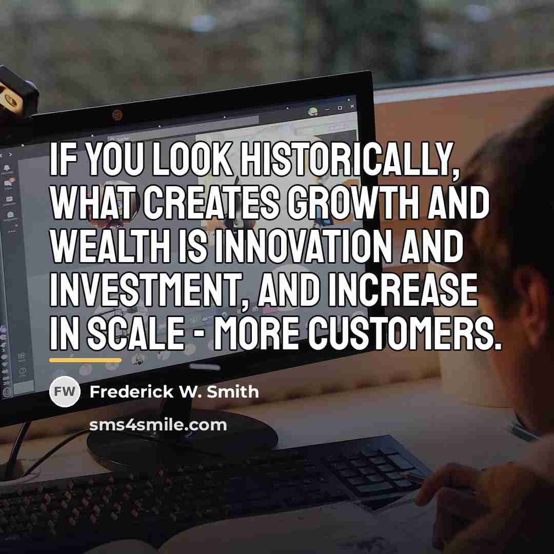 “If you look historically, what creates growth and wealth is…” quote by Frederick W. Smith