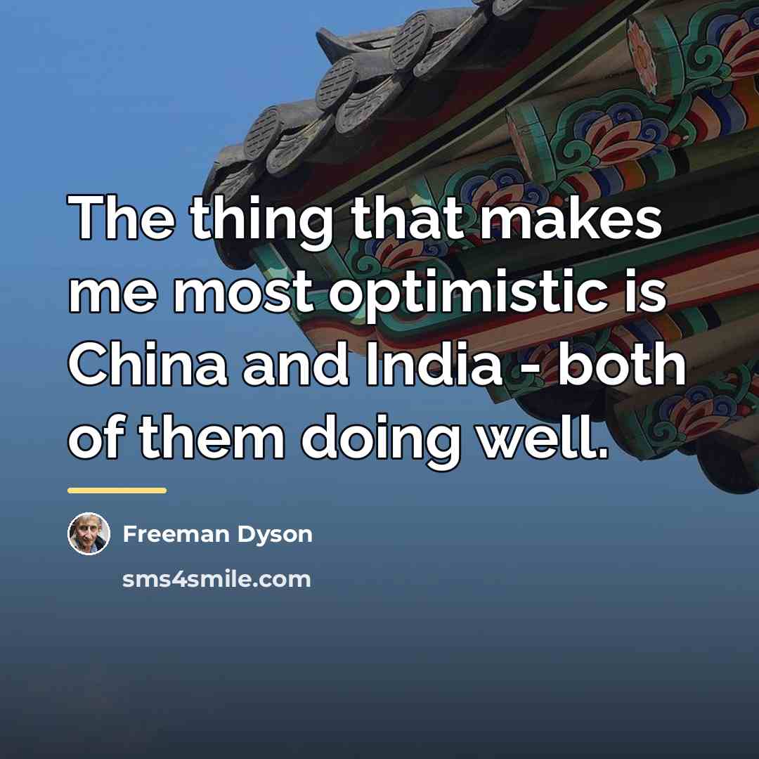 “The thing that makes me most optimistic is China and…” quote by Freeman Dyson