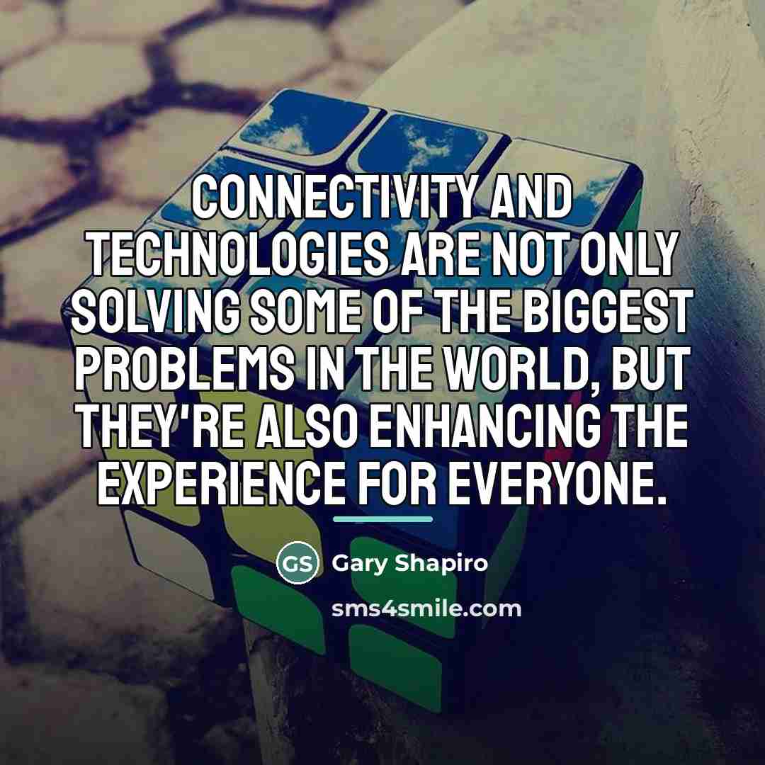 “Connectivity and technologies are not only solving some of the…” quote by Gary Shapiro