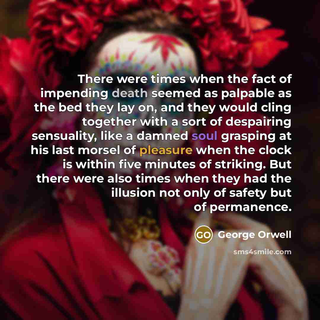 “There were times when the fact of impending death seemed…” quote by George Orwell