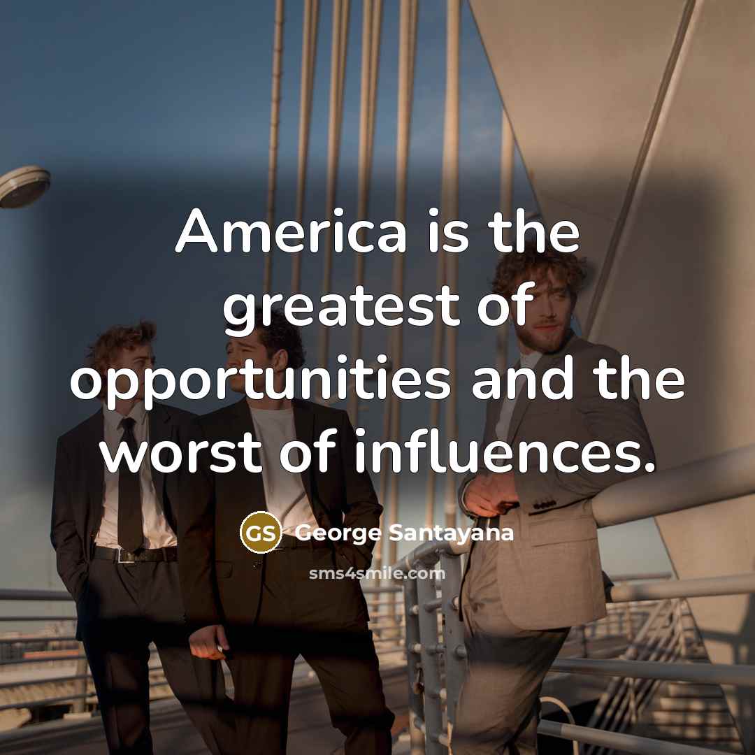 “America is the greatest of opportunities and the worst of…” quote by George Santayana