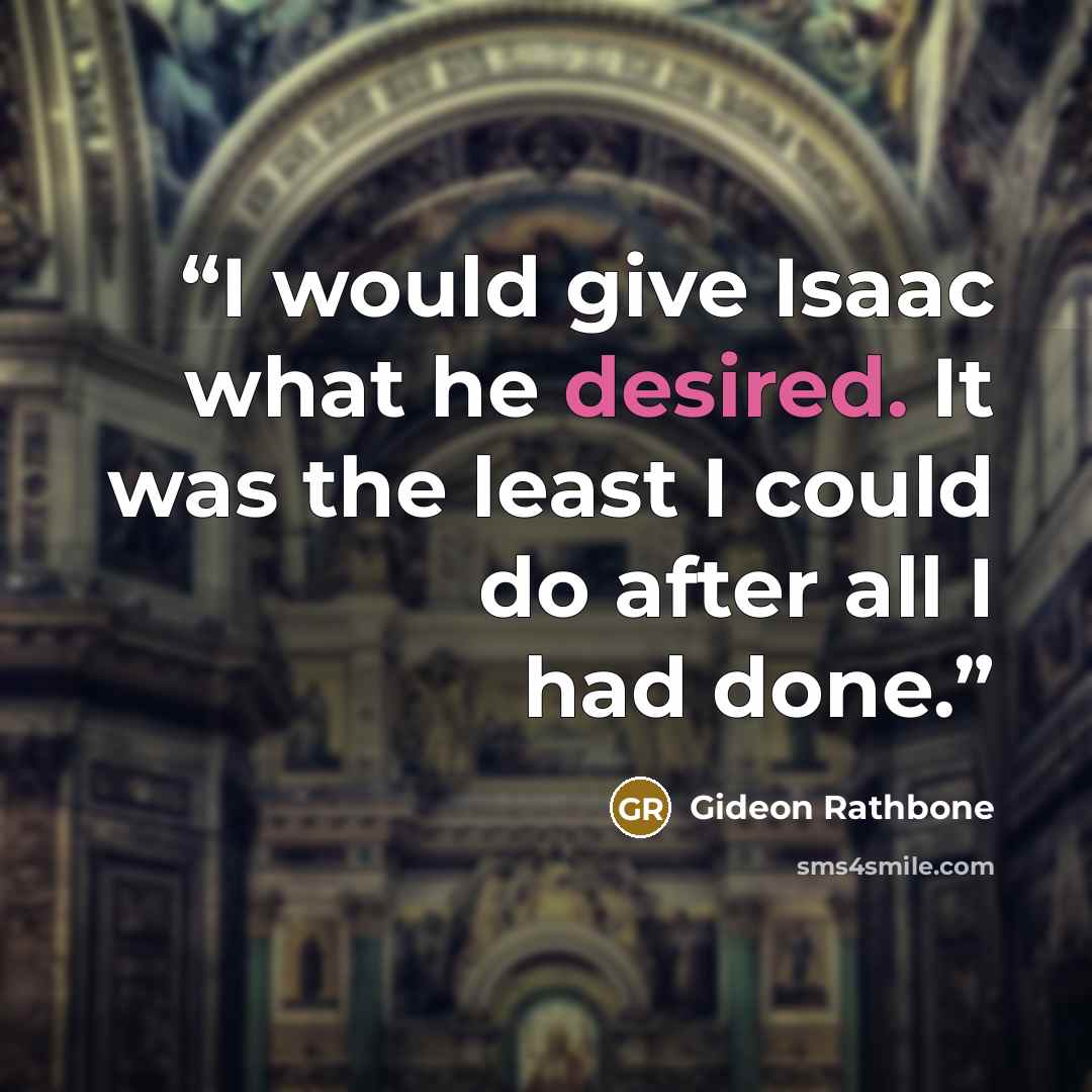“I would give Isaac what he desired. It was the least I could do after all I had done.” quote by Gideon Rathbone