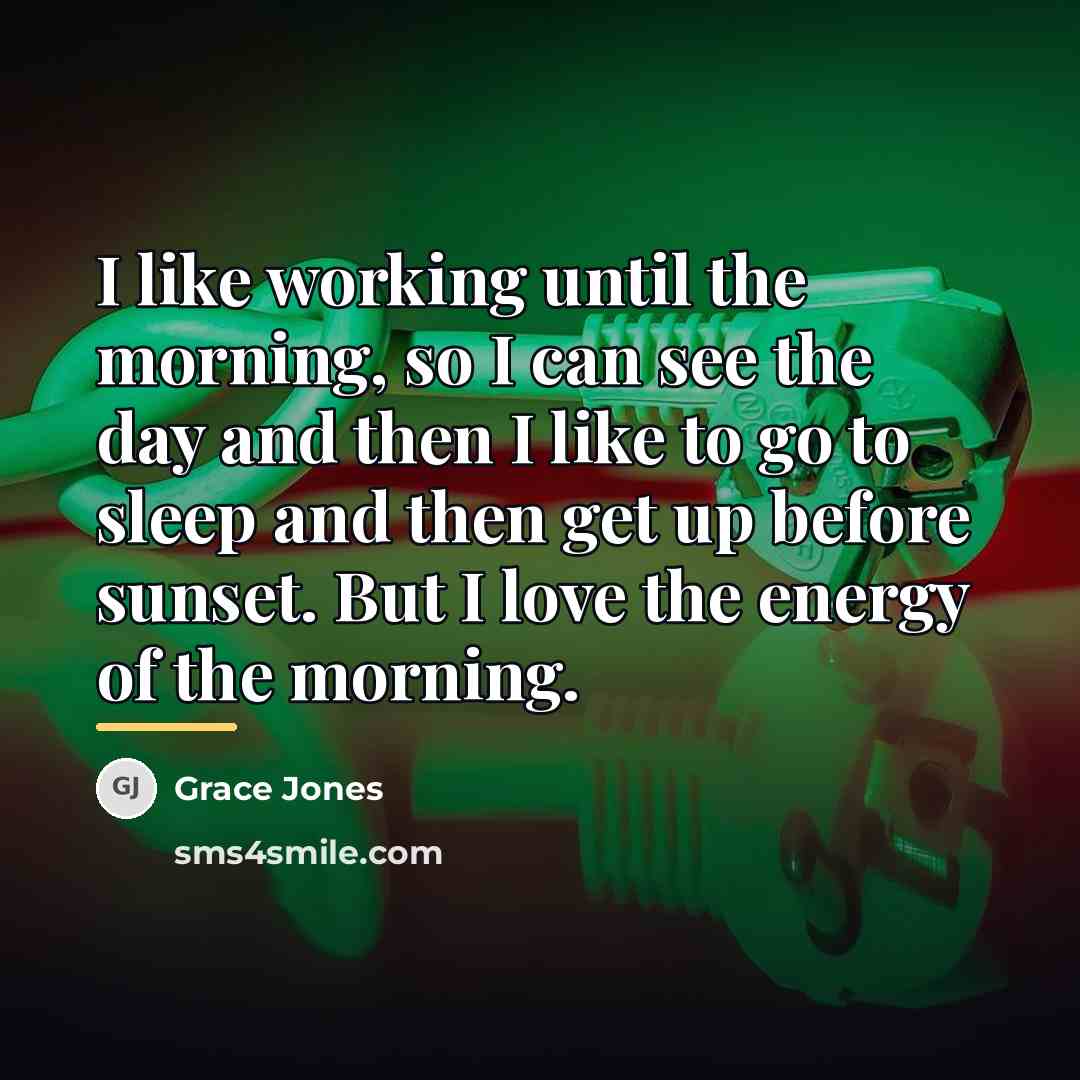 “I like working until the morning, so I can see…” quote by Grace Jones