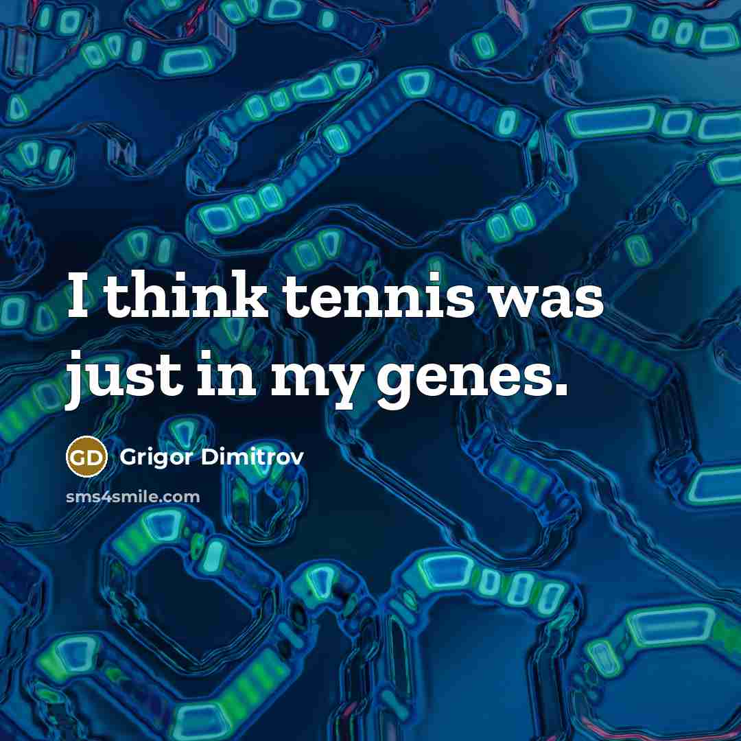“I think tennis was just in my genes.…” quote by Grigor Dimitrov