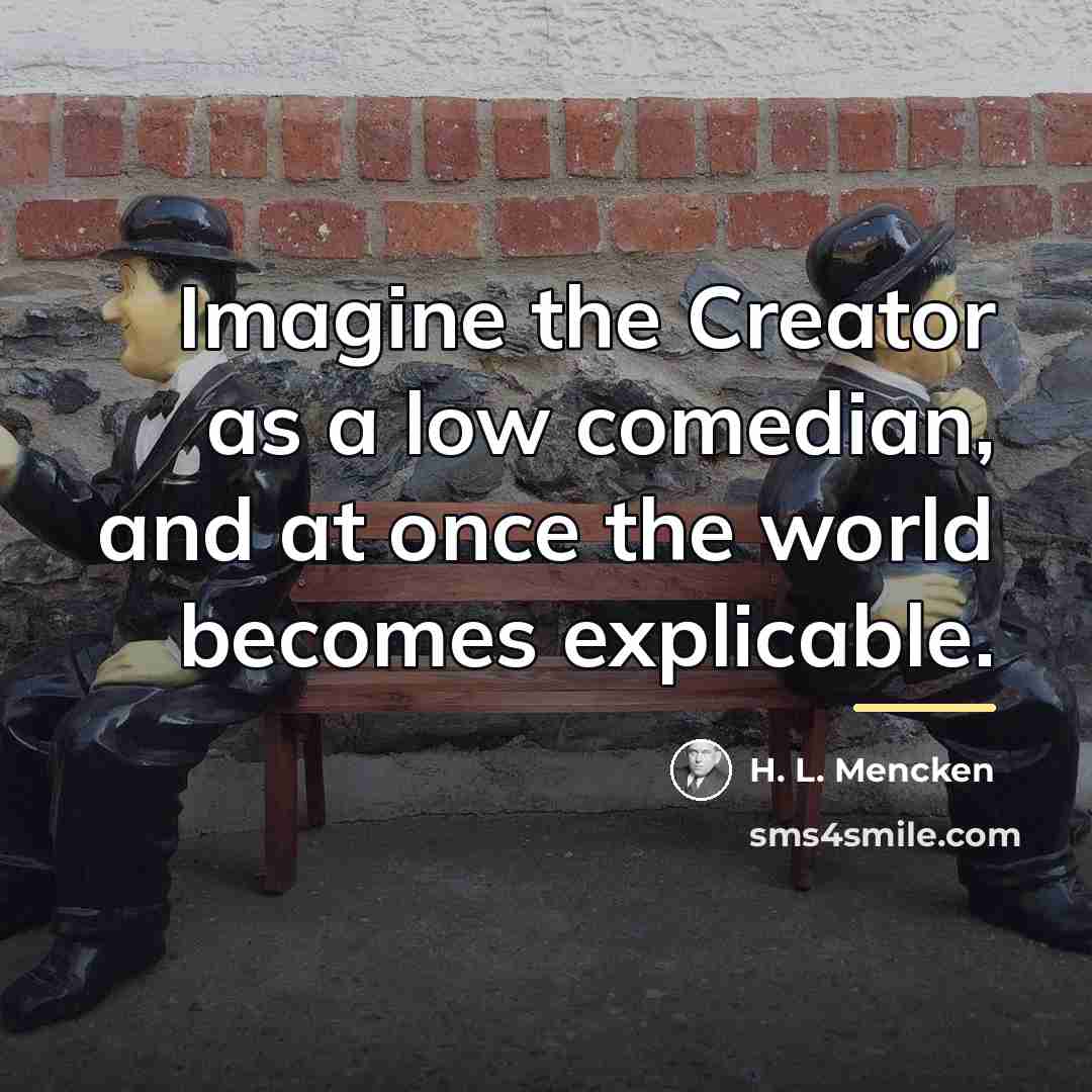 “Imagine the Creator as a low comedian, and at once…” quote by H. L. Mencken
