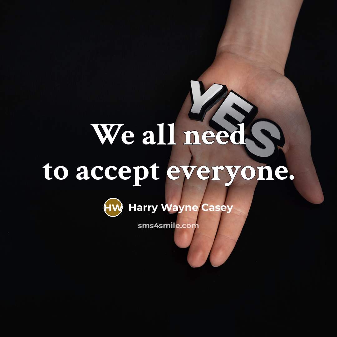 “We all need to accept everyone.…” quote by Harry Wayne Casey