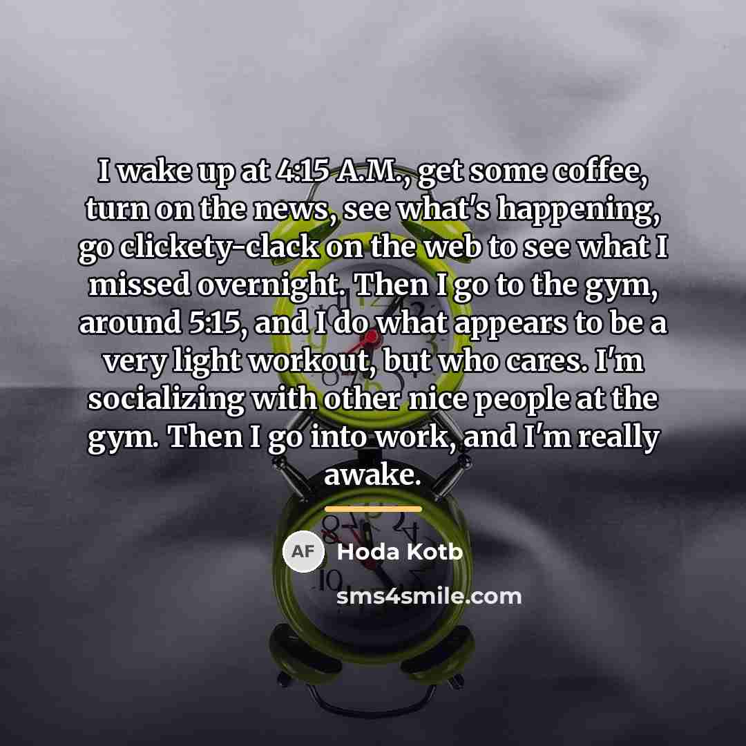 “I wake up at 4:15 A.M., get some coffee, turn…” quote by Hoda Kotb