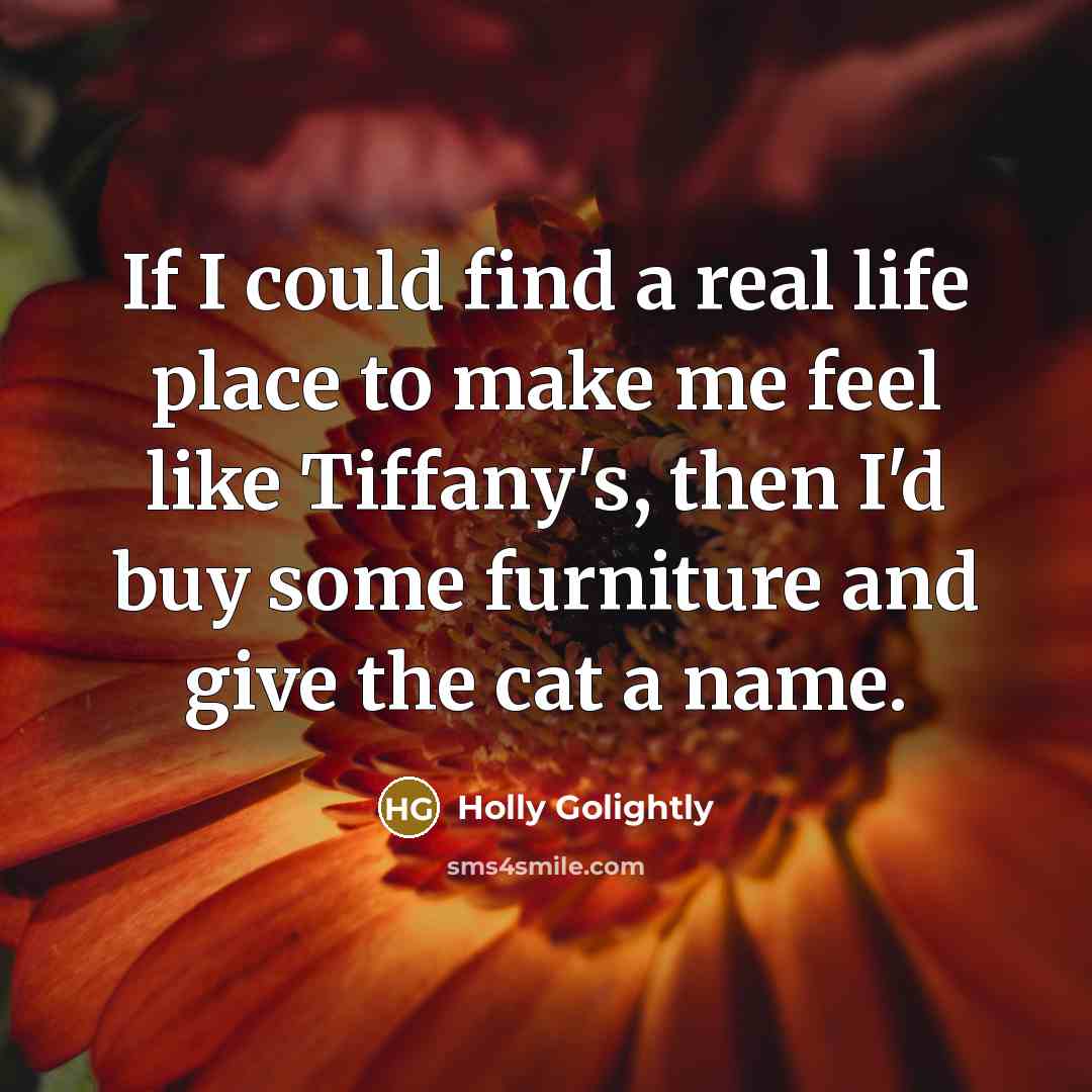“If I could find a real life place to make…” quote by Holly Golightly