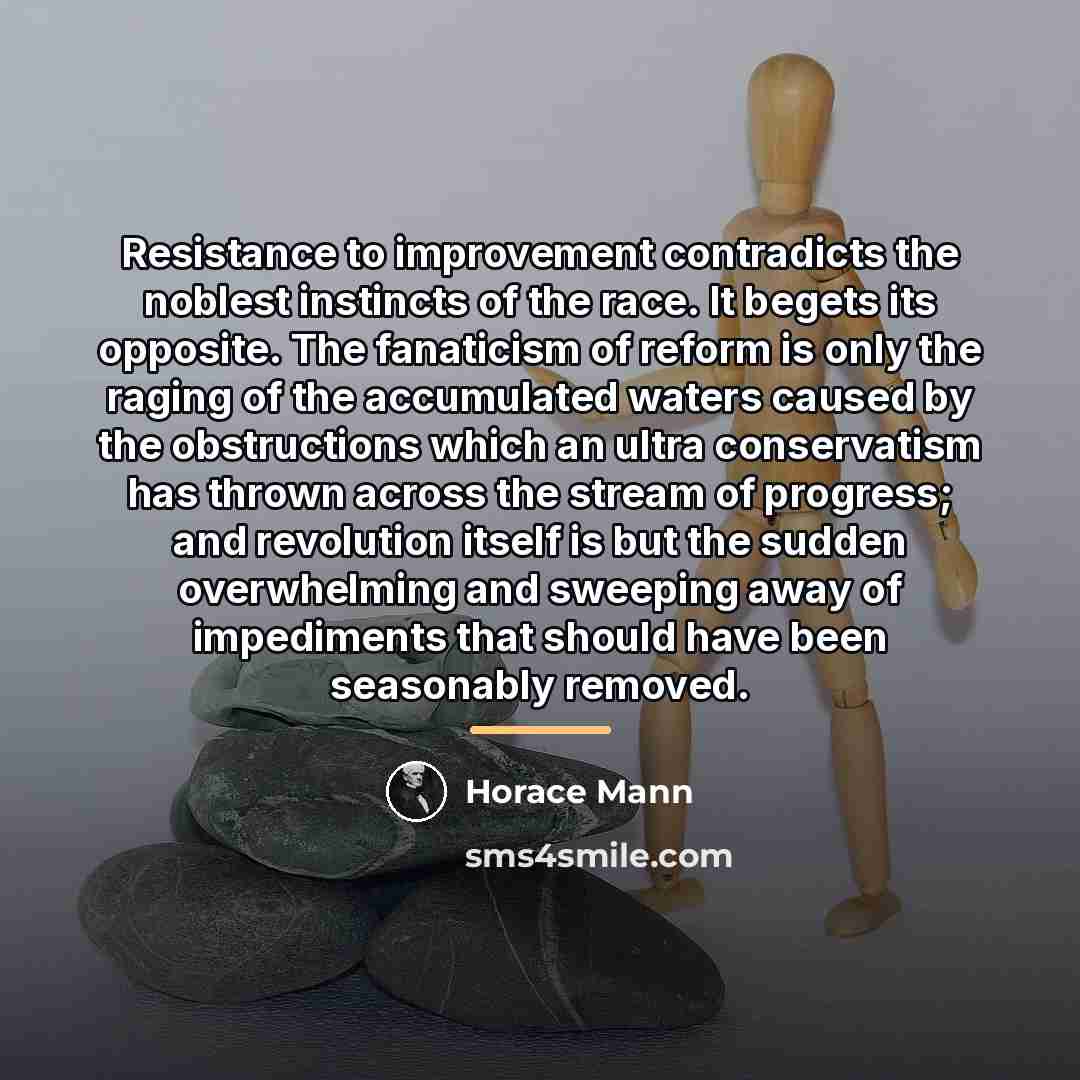 “Resistance to improvement contradicts the noblest instincts of the race.…” quote by Horace Mann