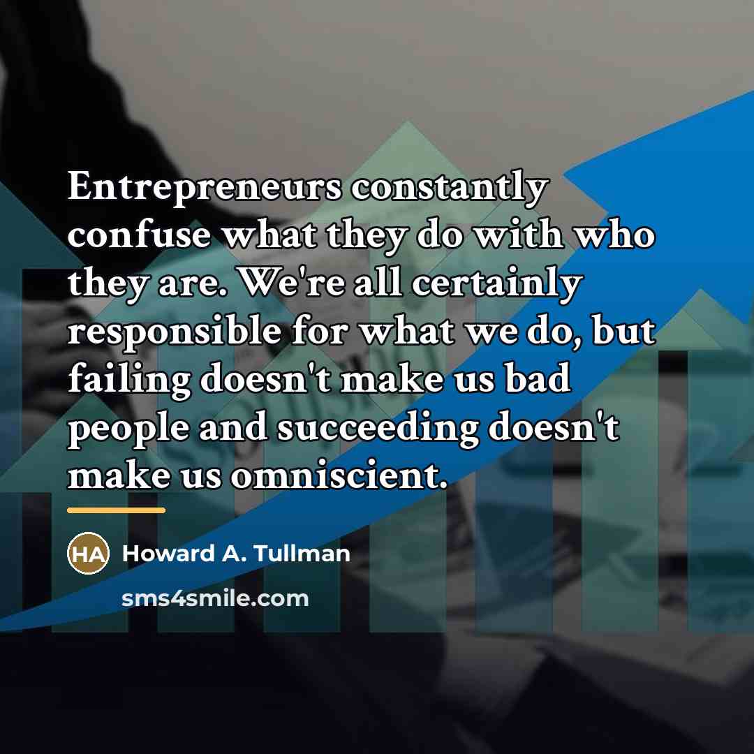 “Entrepreneurs constantly confuse what they do with who they are.…” quote by Howard A. Tullman