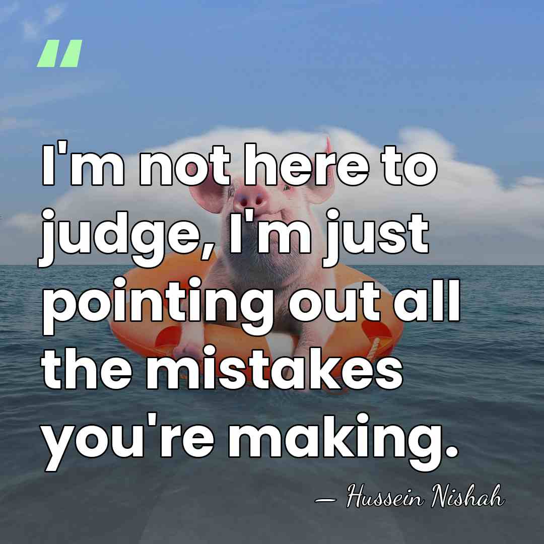 I'm not here to judge, I'm just pointing out all the mistakes&hellip; - Hussein Nishah