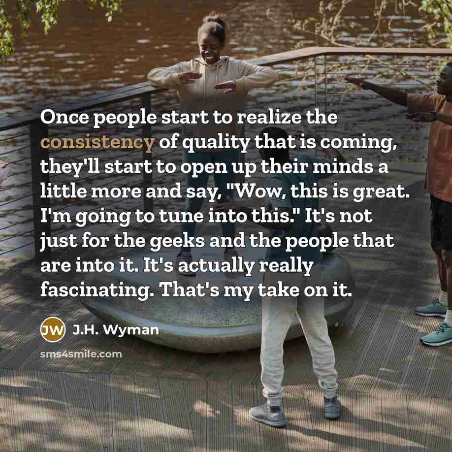 “Once people start to realize the consistency of quality that…” quote by J.H. Wyman