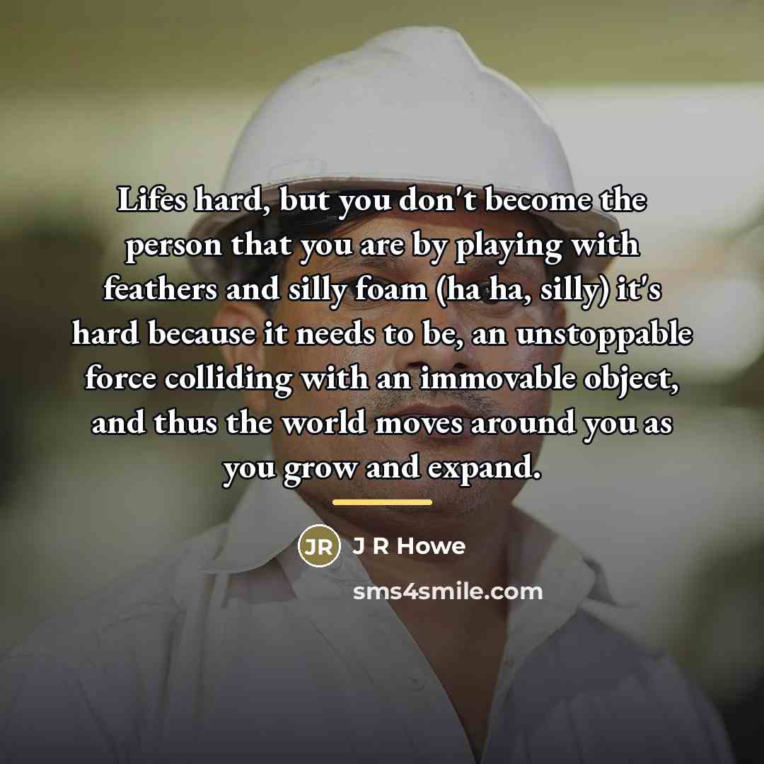 “Lifes hard, but you don't become the person that you…” quote by J R Howe