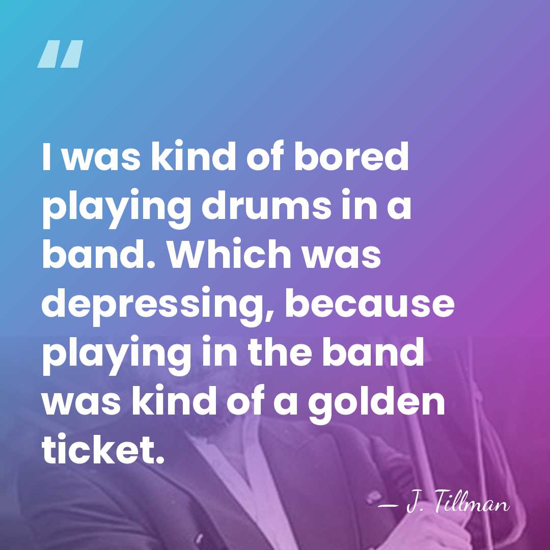 I was kind of bored playing drums in a band. Which was&hellip; - J. Tillman