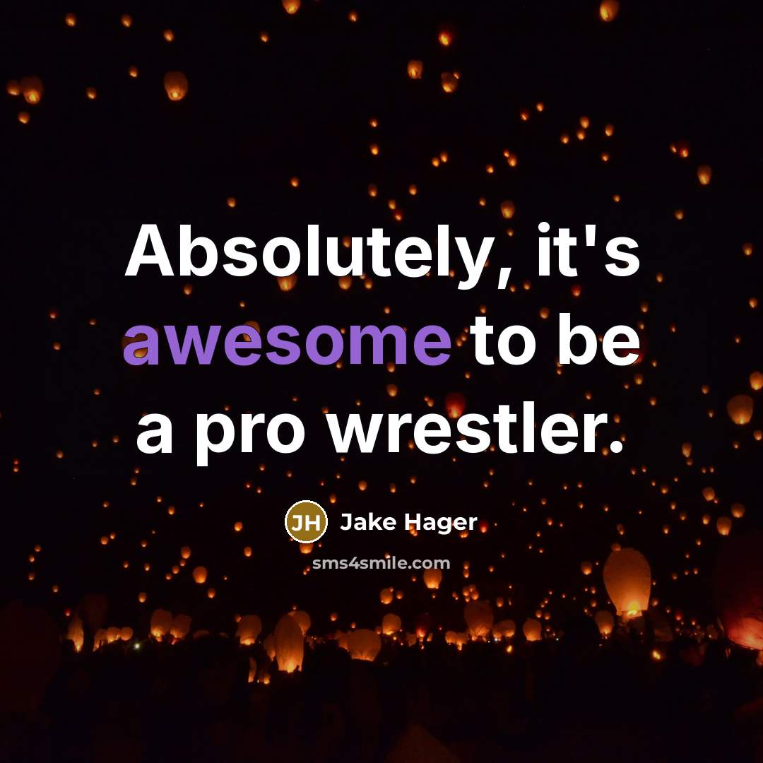 “Absolutely, it's awesome to be a pro wrestler.…” quote by Jake Hager