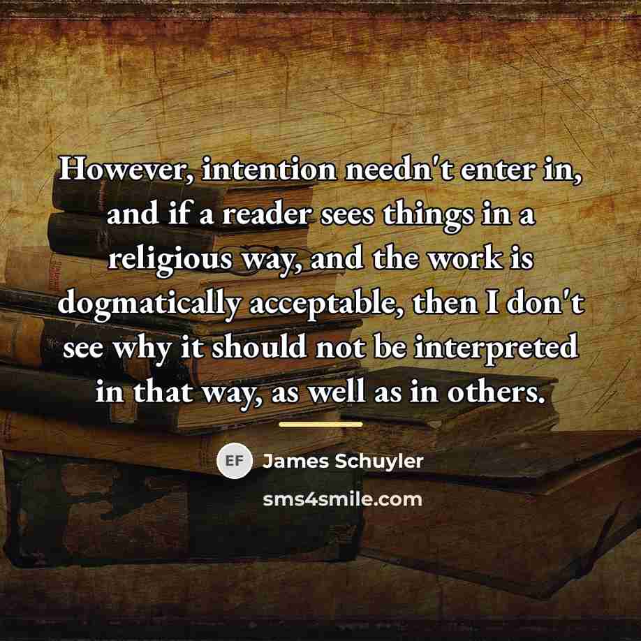 “However, intention needn't enter in, and if a reader sees…” quote by James Schuyler