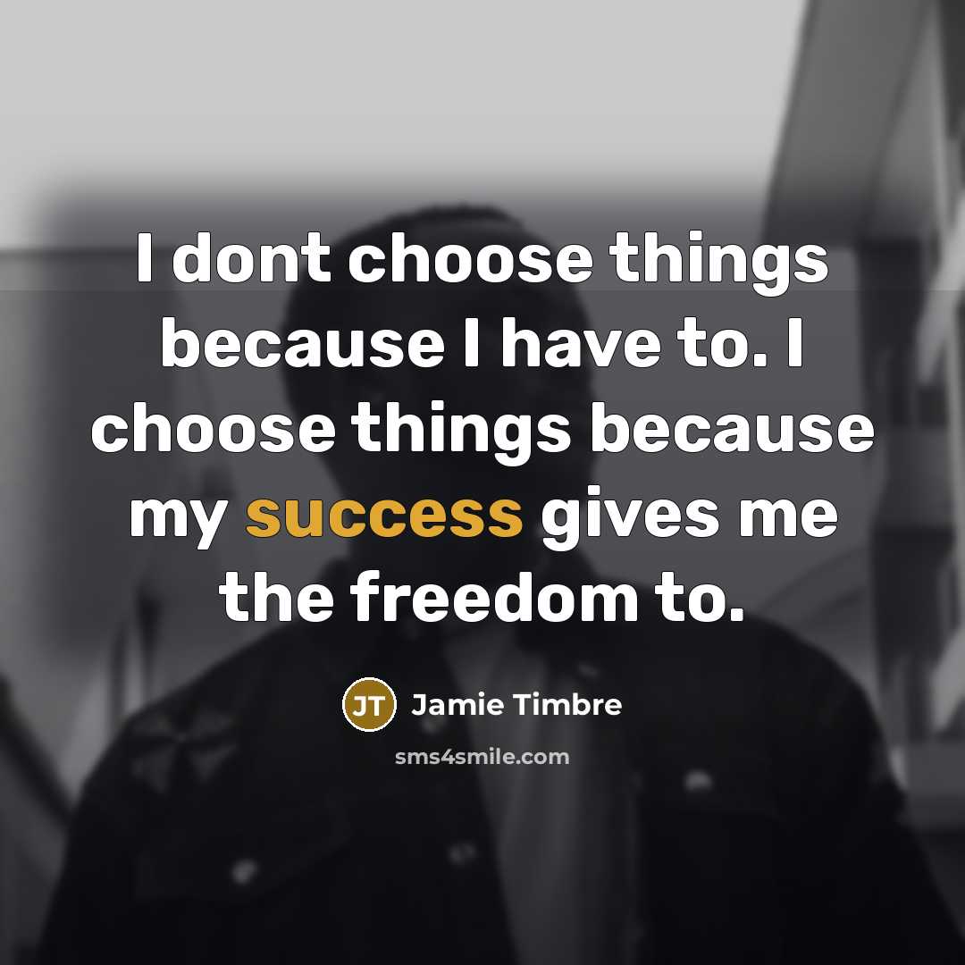 “I dont choose things because I have to. I choose…” quote by Jamie Timbre