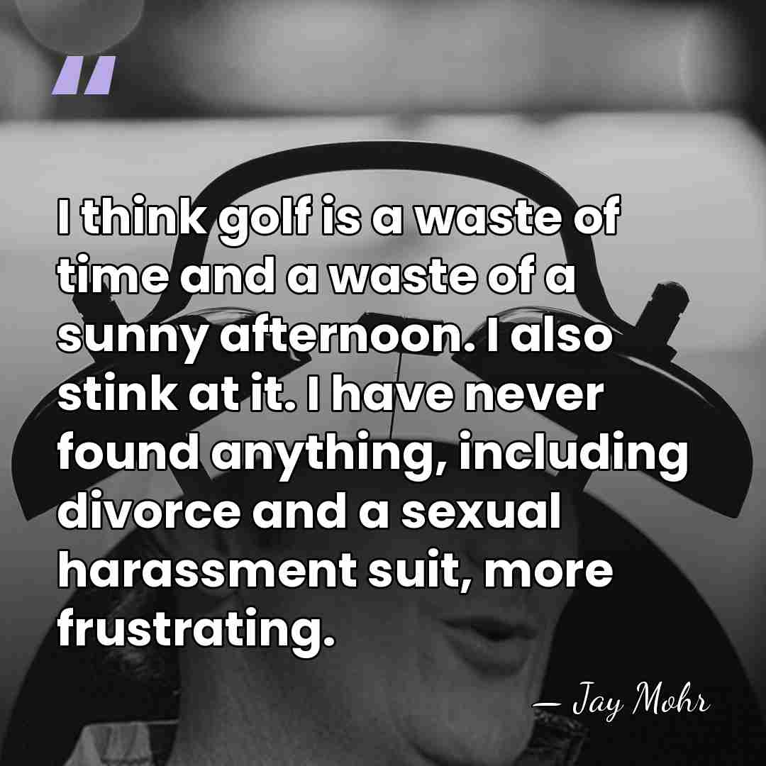 I think golf is a waste of time and a waste of&hellip; - Jay Mohr
