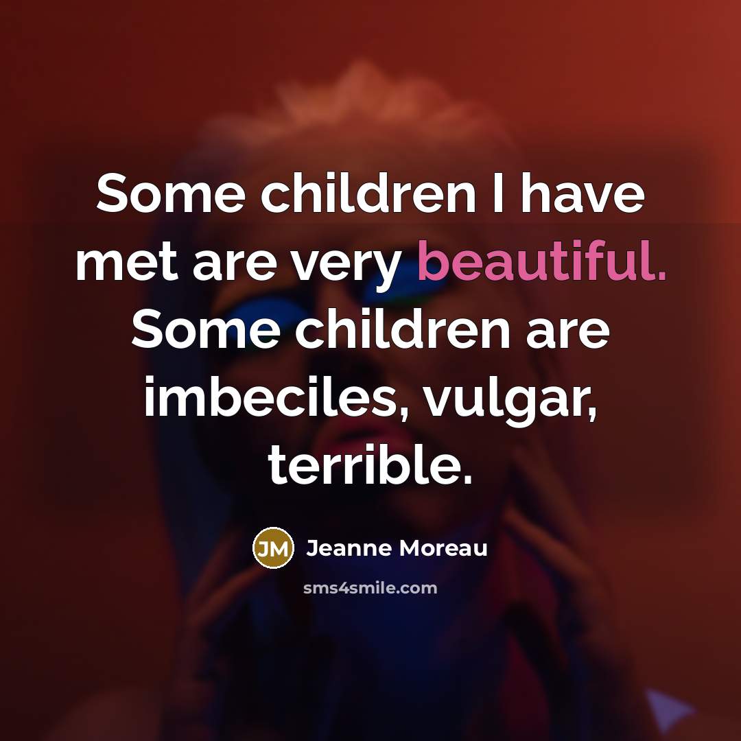 “Some children I have met are very beautiful. Some children…” quote by Jeanne Moreau