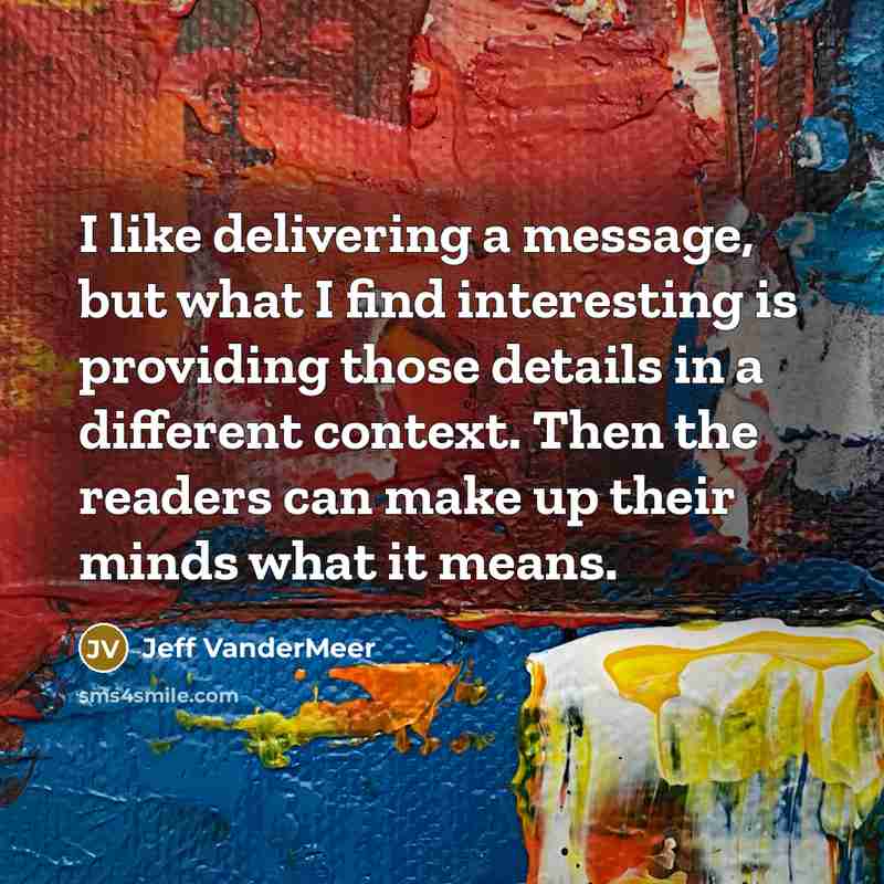 “I like delivering a message, but what I find interesting…” quote by Jeff VanderMeer