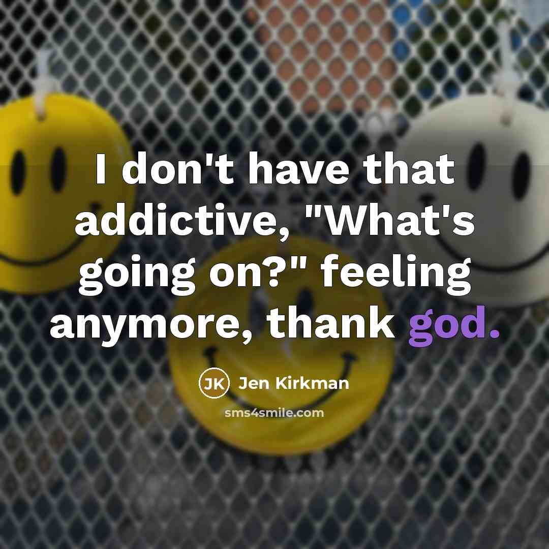 “I don't have that addictive, "What's going on?" feeling anymore,…” quote by Jen Kirkman