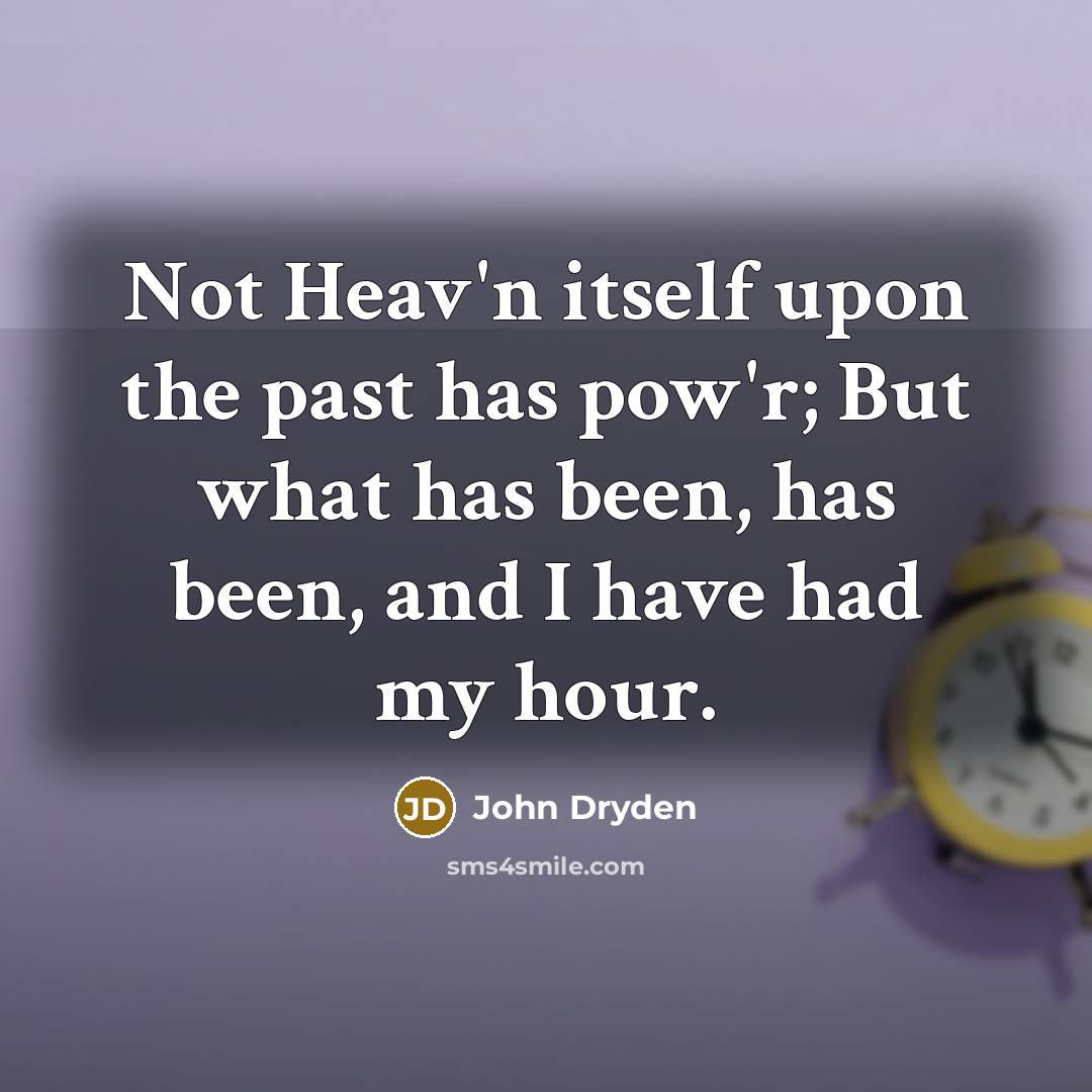 “Not Heav'n itself upon the past has pow'r; But what…” quote by John Dryden