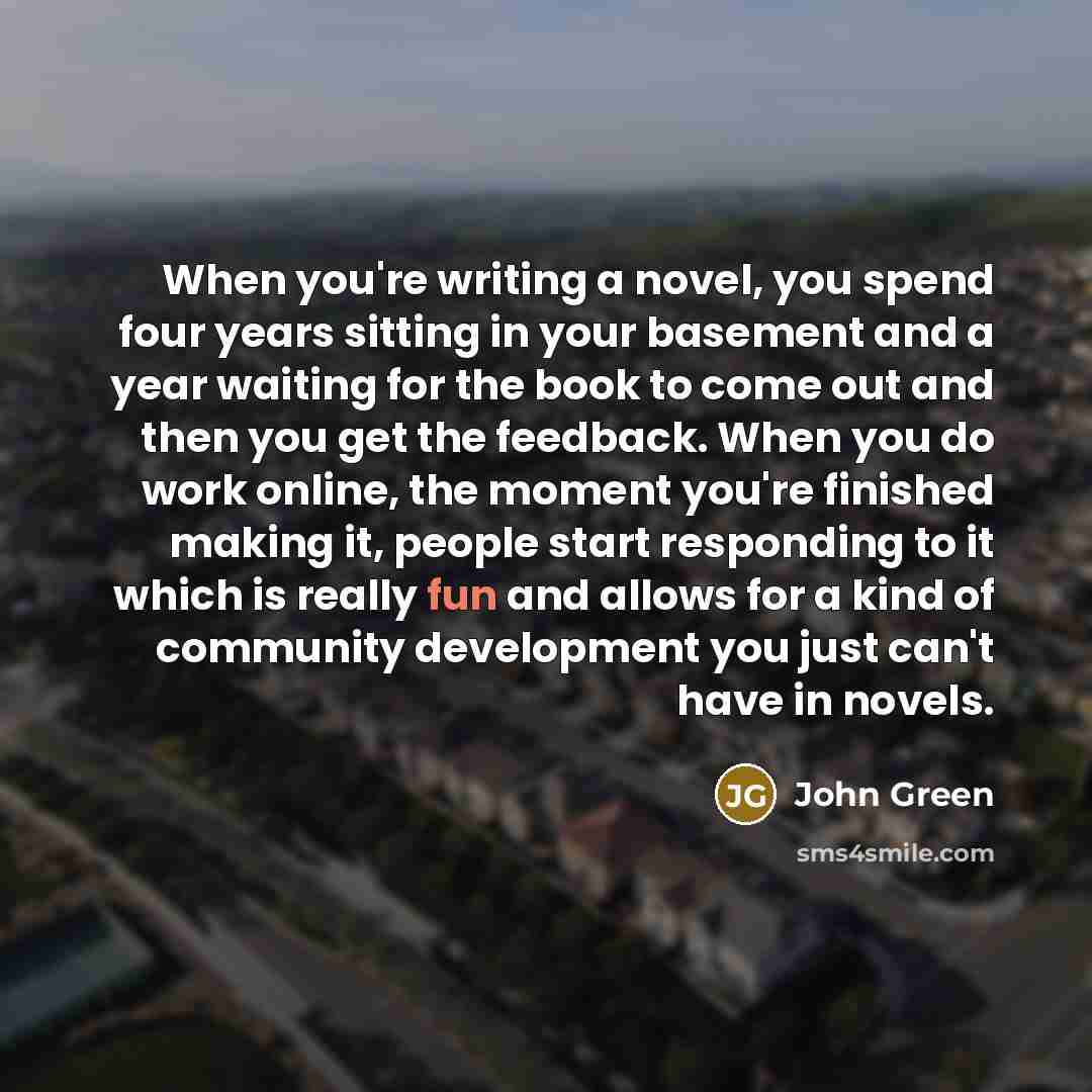 “When you're writing a novel, you spend four years sitting…” quote by John Green