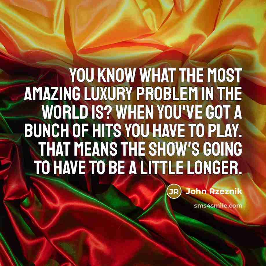 “You know what the most amazing luxury problem in the…” quote by John Rzeznik