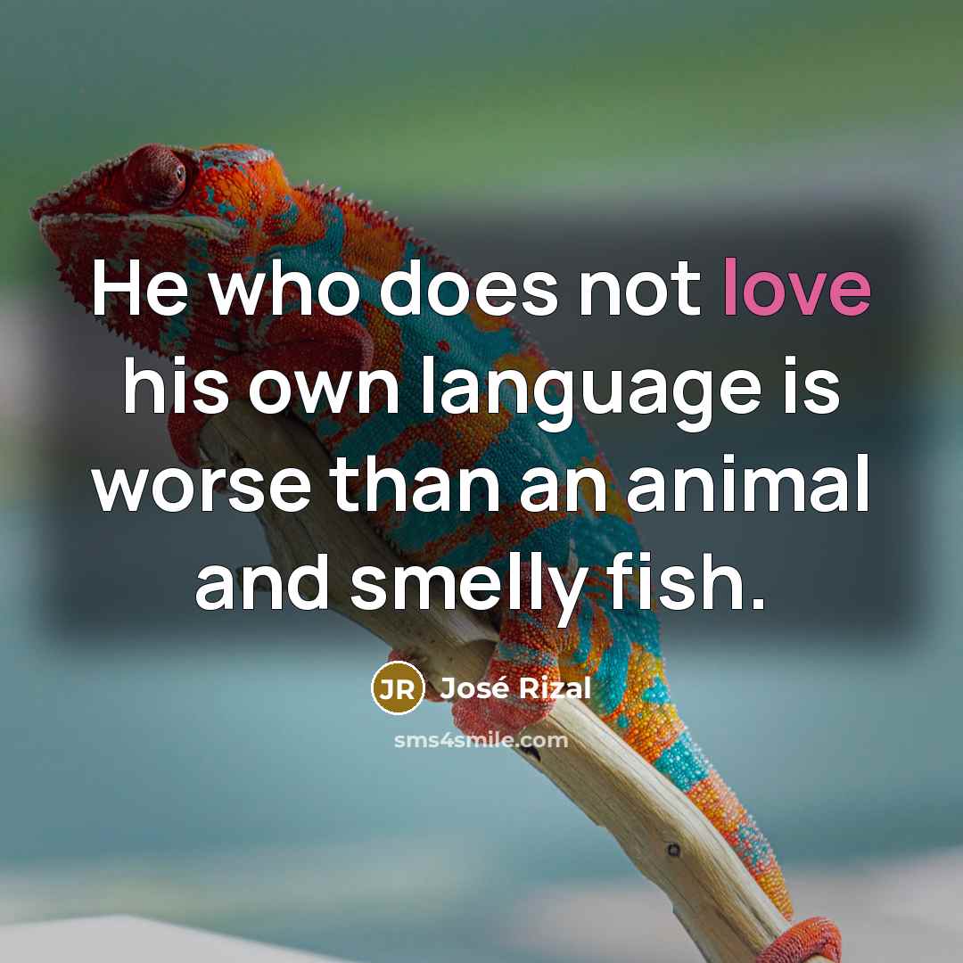 “He who does not love his own language is worse…” quote by Jose Rizal