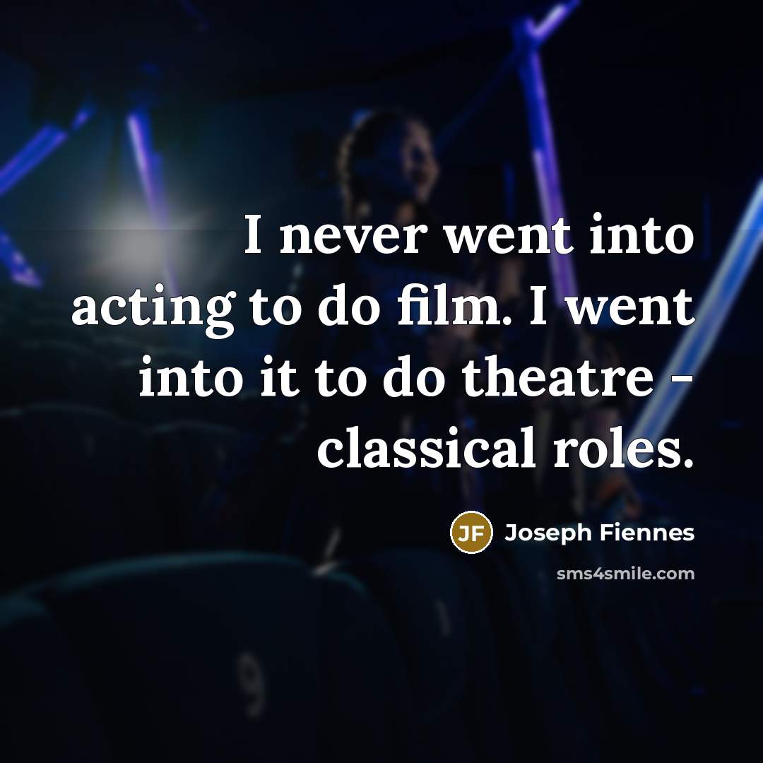 “I never went into acting to do film. I went…” quote by Joseph Fiennes
