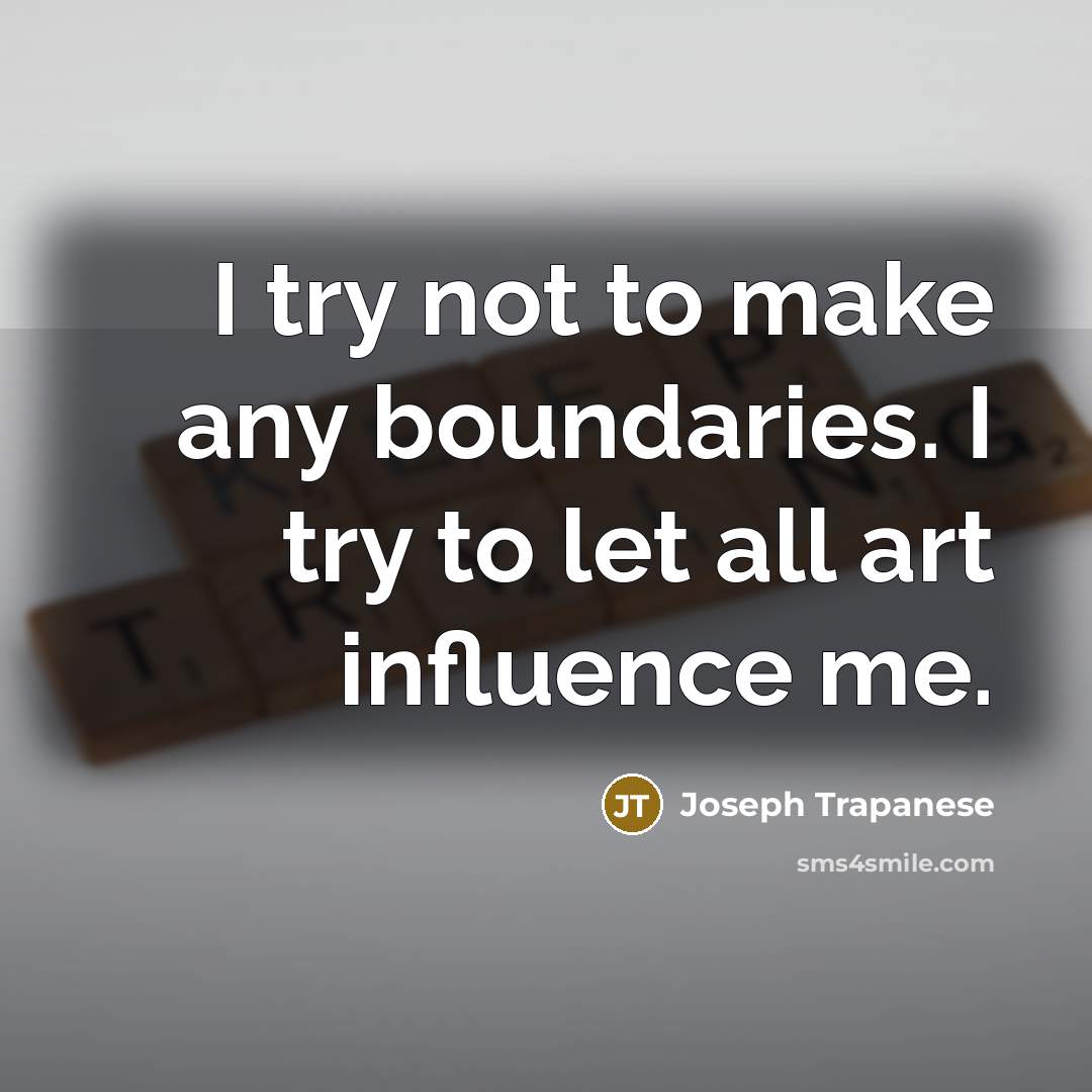 “I try not to make any boundaries. I try to…” quote by Joseph Trapanese