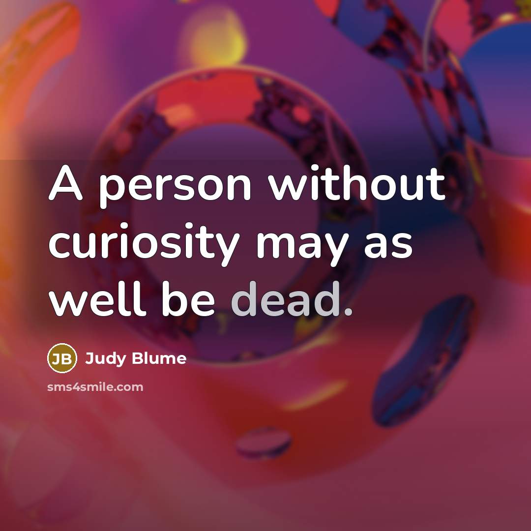 “A person without curiosity may as well be dead.…” quote by Judy Blume