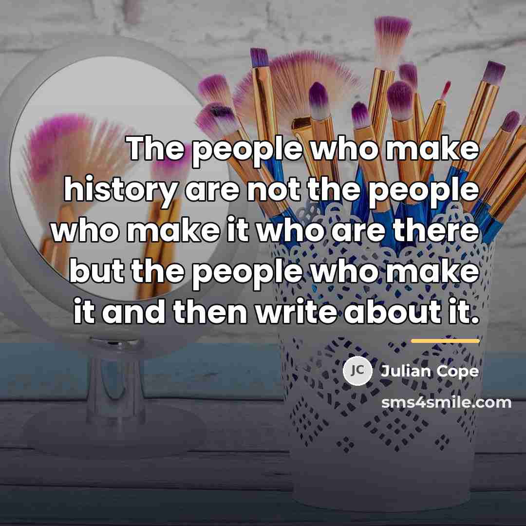 “The people who make history are not the people who…” quote by Julian Cope