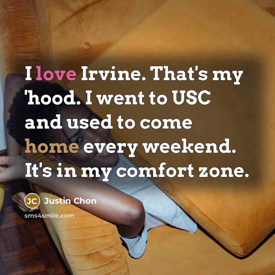 “I love Irvine. That's my 'hood. I went to USC…” quote by Justin Chon
