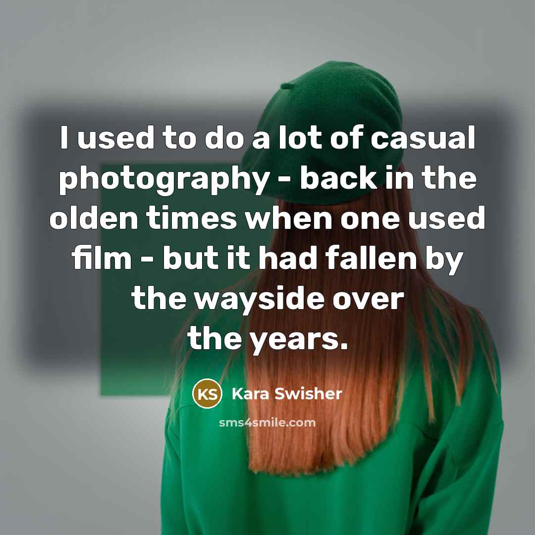 “I used to do a lot of casual photography -…” quote by Kara Swisher