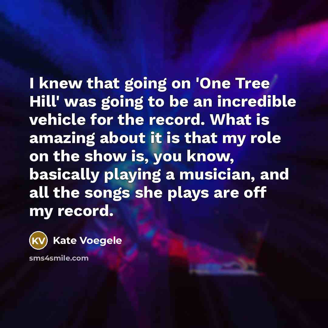 “I knew that going on 'One Tree Hill' was going…” quote by Kate Voegele
