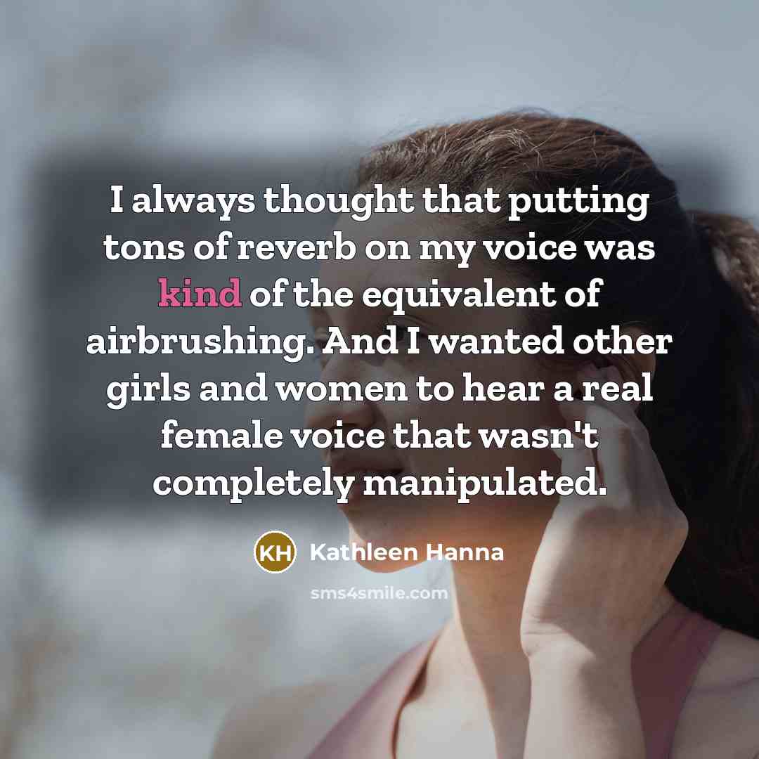 “I always thought that putting tons of reverb on my…” quote by Kathleen Hanna