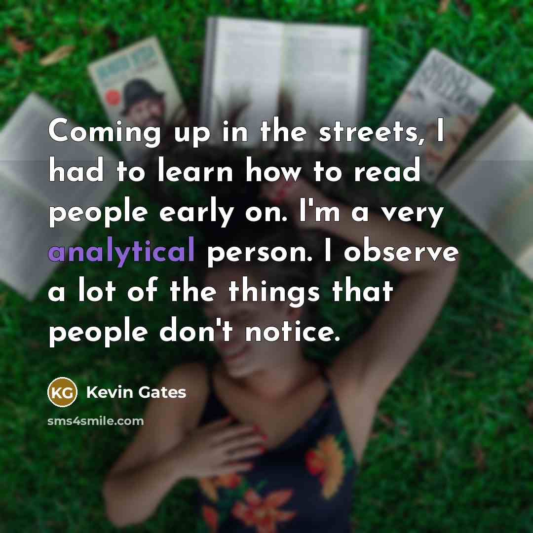 “Coming up in the streets, I had to learn how…” quote by Kevin Gates