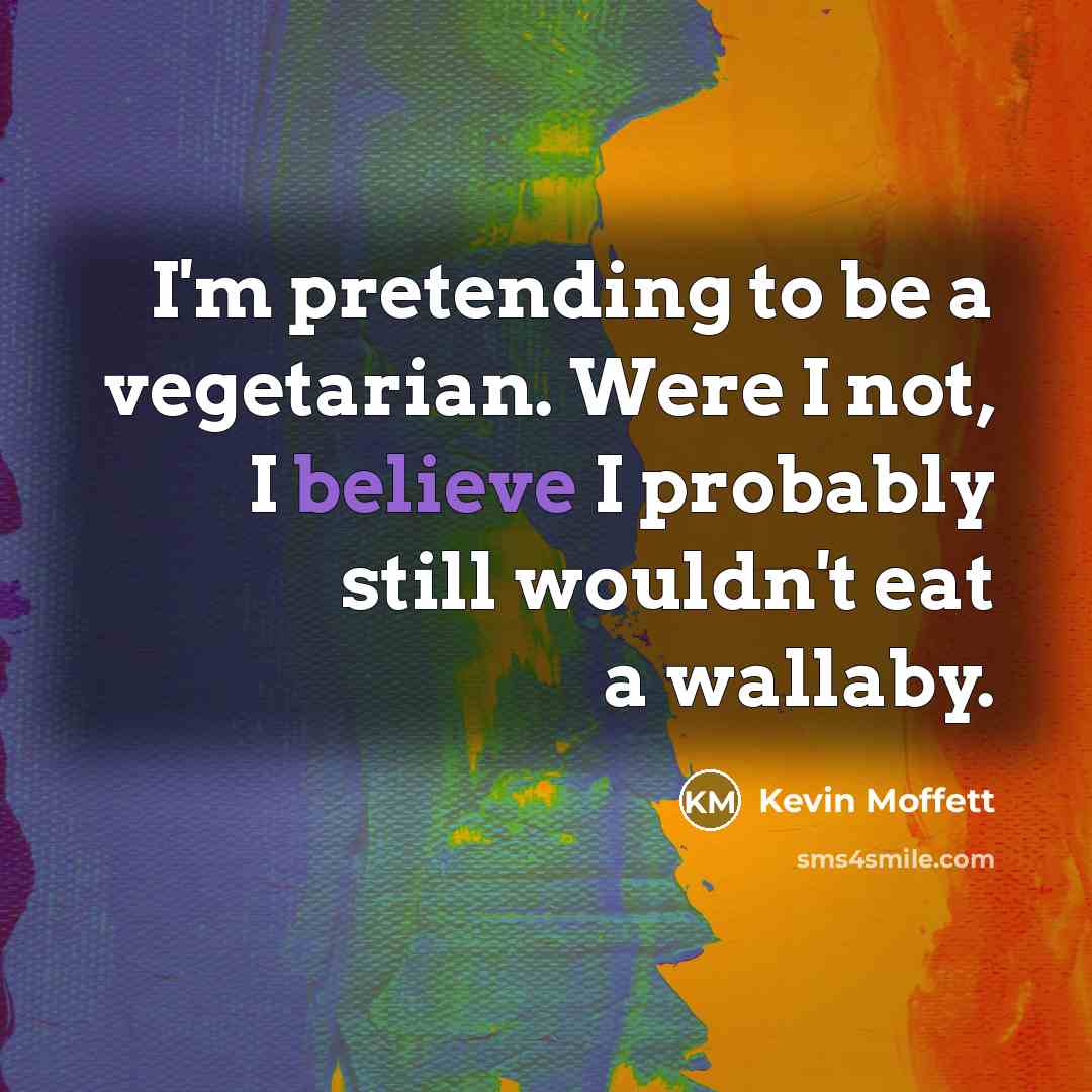 “I'm pretending to be a vegetarian. Were I not, I…” quote by Kevin Moffett